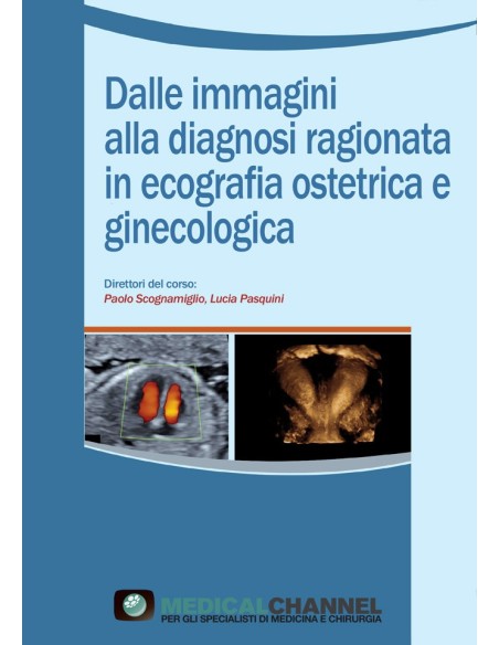 Dalle immagini alla diagnosi ragionata in ecografia ostetrica e ginecologica Dalle immagini alla diagnosi ragionata in ecografia ostetrica e ginecologica